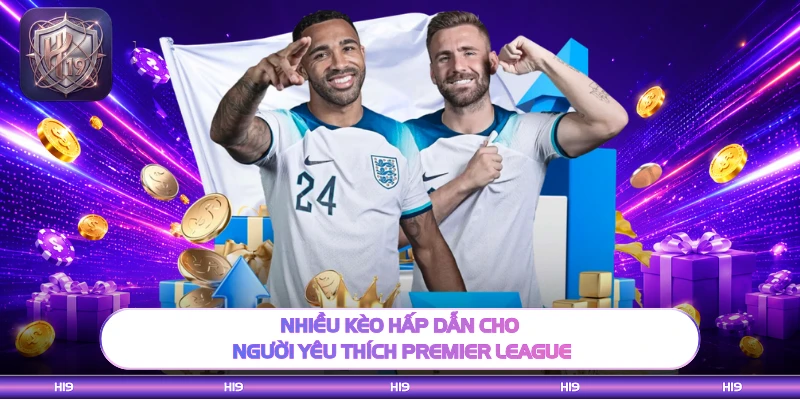 Nhiều kèo hấp dẫn cho người yêu thích Premier League